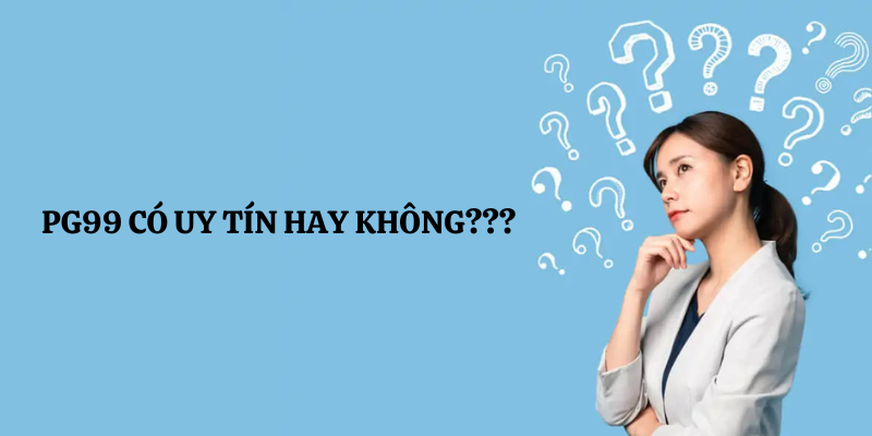 PG99 có uy tín hay không?