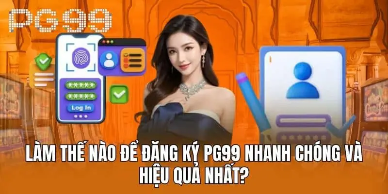 Tại sao bạn nên đăng ký PG99?