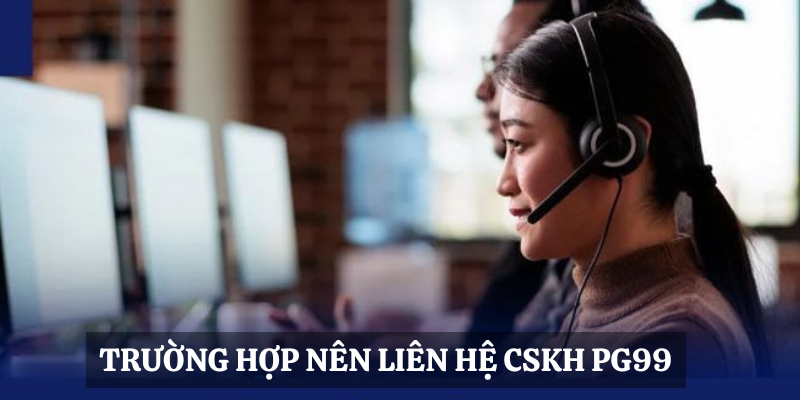 Khi nào người chơi cần liên hệ PG99?
