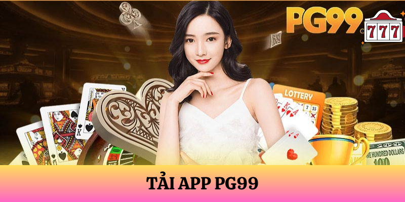 Lý do vì sao cần tải app PG99?
